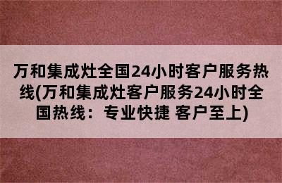 万和集成灶全国24小时客户服务热线(万和集成灶客户服务24小时全国热线：专业快捷 客户至上)